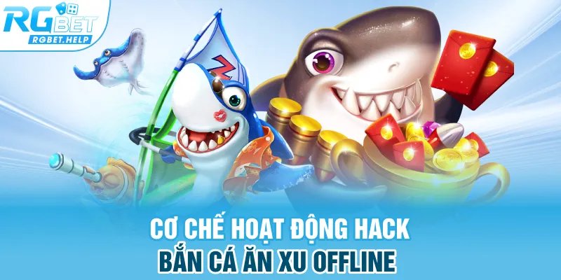 Cơ chế hoạt động hack bắn cá ăn xu offline
