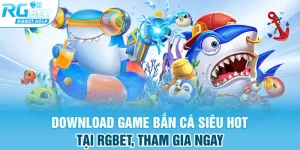 download game ban ca sieu hot tai rgbet tham gia ngay - Download Game Bắn Cá Siêu Hot Tại RGBET, Tham Gia Ngay