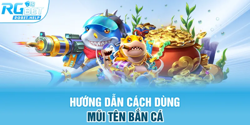 Hướng dẫn cách dùng mũi tên bắn cá 