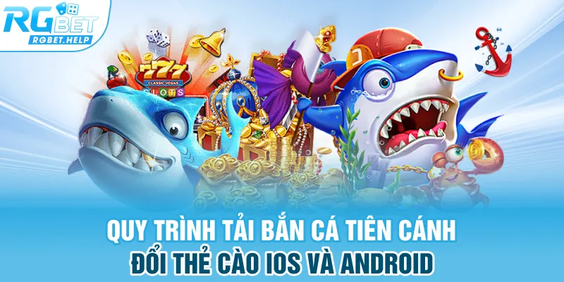 Quy trình tải bắn cá tiên cánh đổi thẻ cào iOS và Android