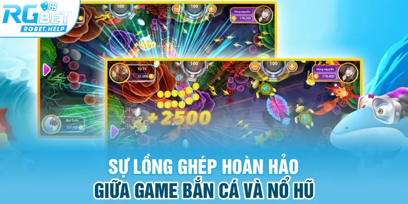 Sự lồng ghép hoàn hảo giữa game bắn cá và nổ hũ