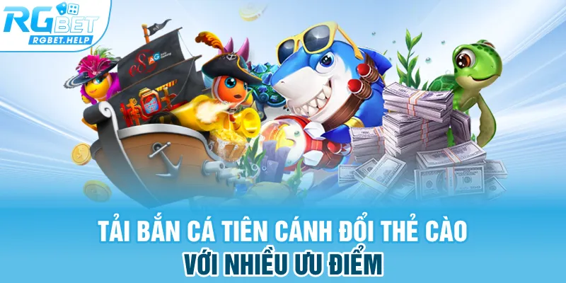 Tải bắn cá tiên cánh đổi thẻ cào với nhiều ưu điểm