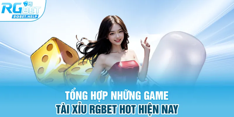 Tổng hợp những game Tài Xỉu RGBET hot hiện nay