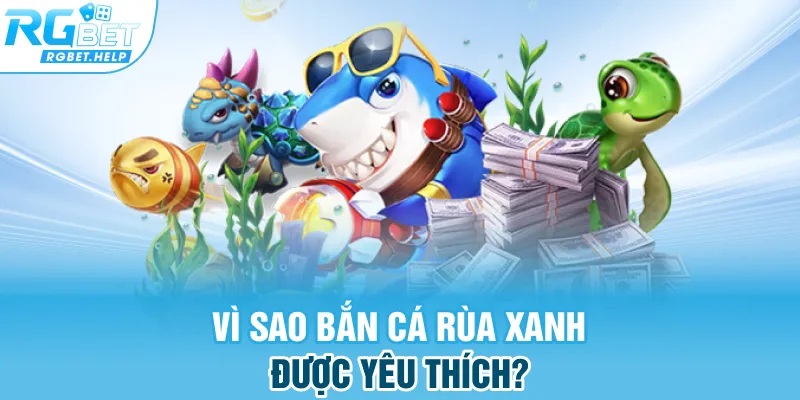 Vì sao Bắn cá Rùa Xanh được yêu thích? 